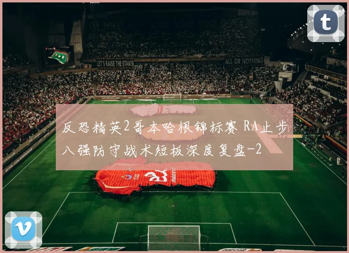 反恐精英2哥本哈根锦标赛 RA止步八强防守战术短板深度复盘